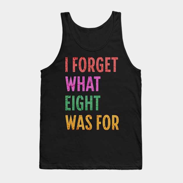 I Forget What 8 Was For Tank Top by ELMADANI.ABA